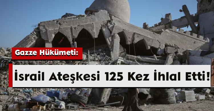 Gazze Hükümeti: İsrail Ateşkesi 125 Kez İhlal Etti!