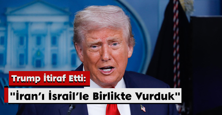 Trump İtiraf Etti: "İran’ı İsrail’le Birlikte Vurduk"