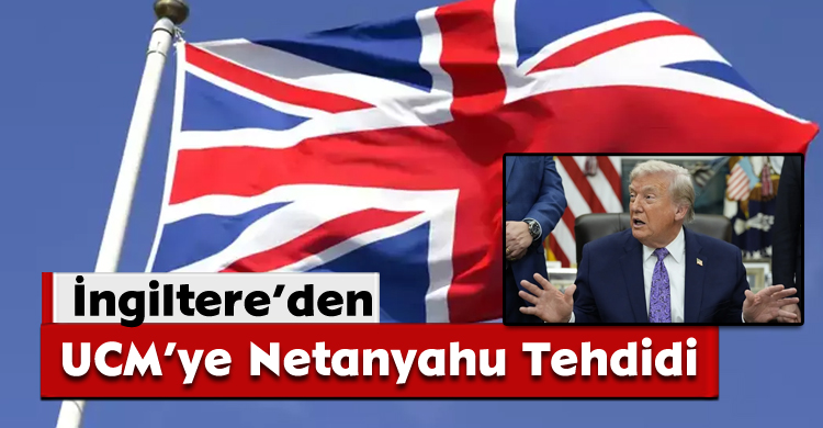 İngiltere’den UCM’ye Netanyahu Tehdidi