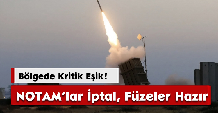 NOTAM’lar İptal, Füzeler Hazır: Bölgede Kritik Eşik!