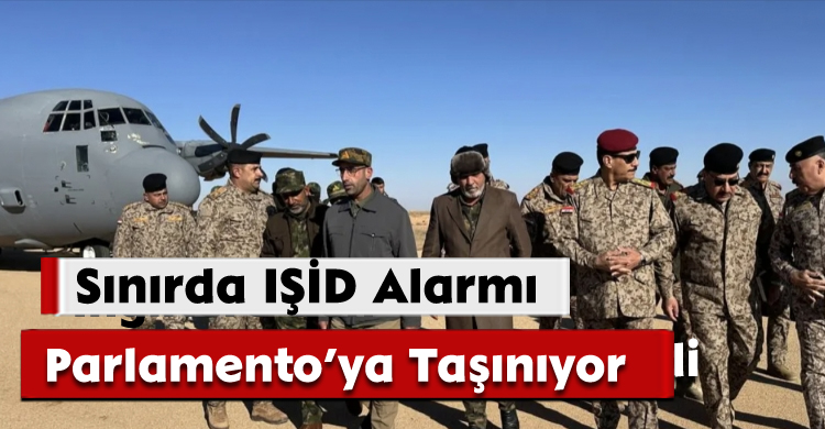 Sınırda IŞİD Alarmı: Parlamento’ya Taşınıyor