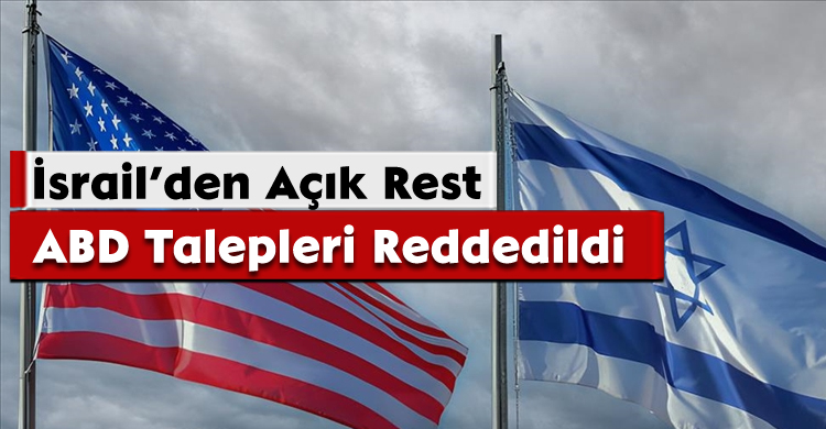 İsrail’den Açık Rest: ABD Talepleri Reddedildi