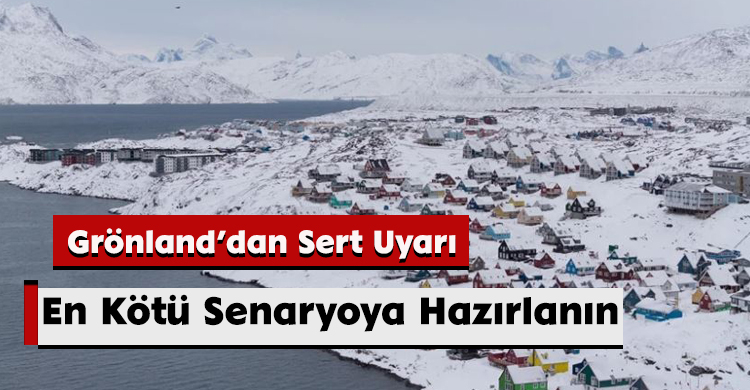 Grönland’dan Sert Uyarı: En Kötü Senaryoya Hazırlanın