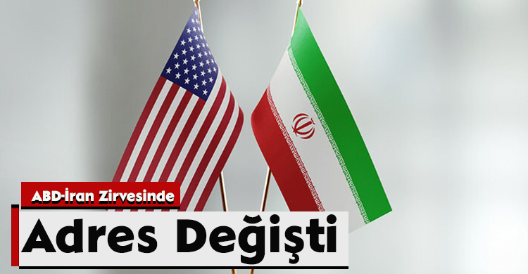 ABD-İran Zirvesinde Adres Değişti