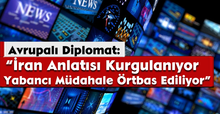 Avrupalı Diplomat: “İran Anlatısı Kurgulanıyor, Yabancı Müdahale Örtbas Ediliyor”