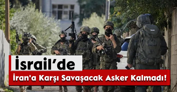 İsrail’de İran'a Karşı Savaşacak Asker Kalmadı!