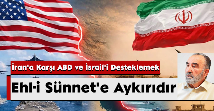 İran'a Karşı ABD ve İsrail'i Desteklemek Ehl-i Sünnet'e Aykırıdır