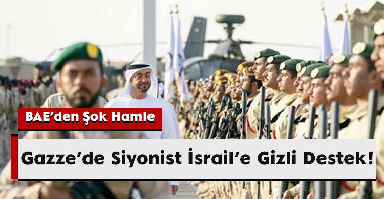 BAE’den Şok Hamle: Gazze’de Siyonist İsrail’e Gizli Destek!