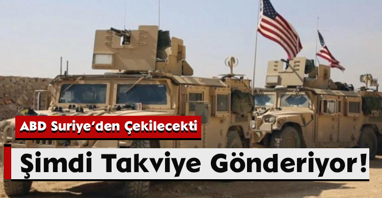 ABD Suriye’den Çekilecekti, Şimdi Takviye Gönderiyor!