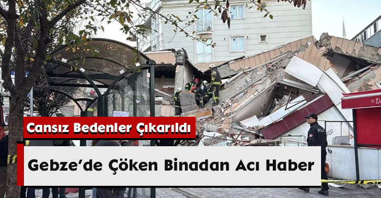 Gebze’de Çöken Binadan Acı Haber: Cansız Bedenler Çıkarıldı