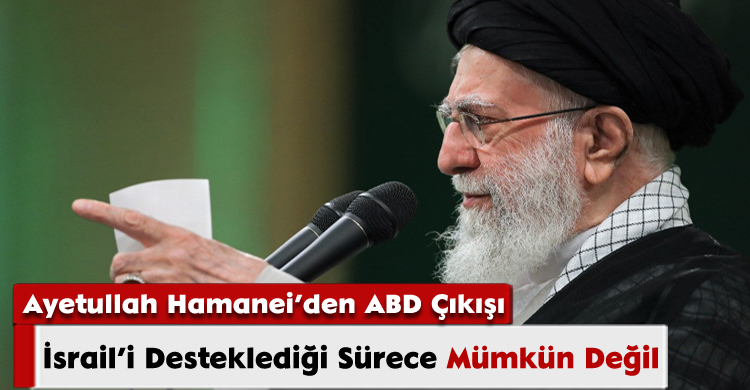 Ayetullah Hamanei’den ABD Çıkışı: İsrail’i Desteklediği Sürece Mümkün Değil