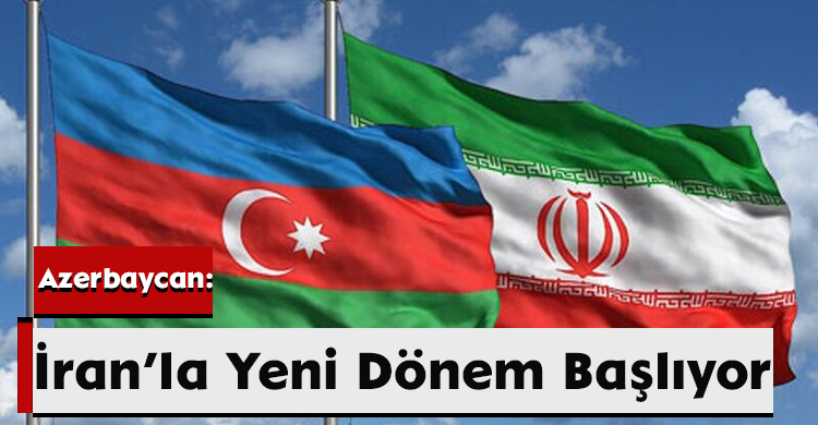 Azerbaycan: İran’la Yeni Dönem Başlıyor