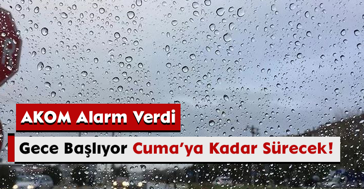 AKOM Alarm Verdi: Gece Başlıyor, Cuma’ya Kadar Sürecek!