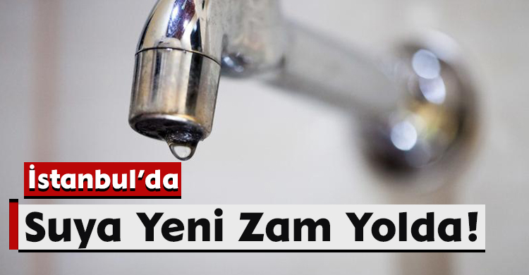 İstanbul’da Suya Yeni Zam Yolda!