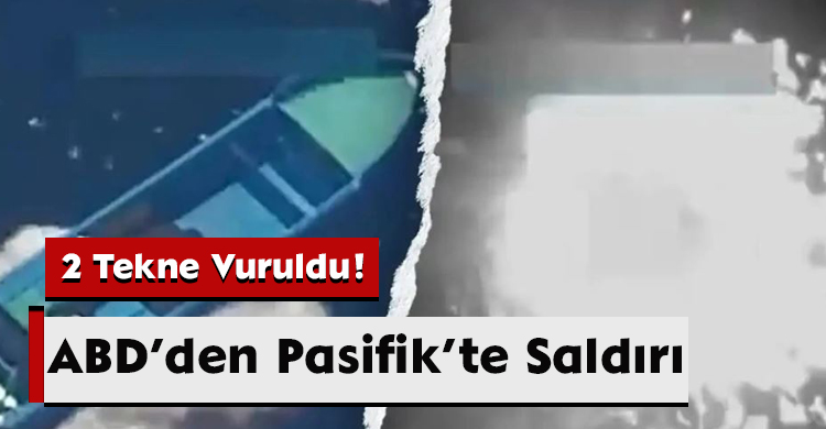 ABD’den Pasifik’te Saldırı: 2 Tekne Vuruldu!