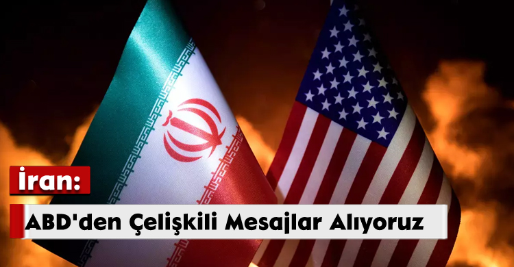 İran: ABD'den Çelişkili Mesajlar Alıyoruz