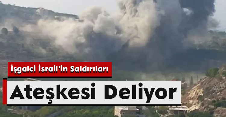 İşgalci İsrail'in Saldırıları Ateşkesi Deliyor