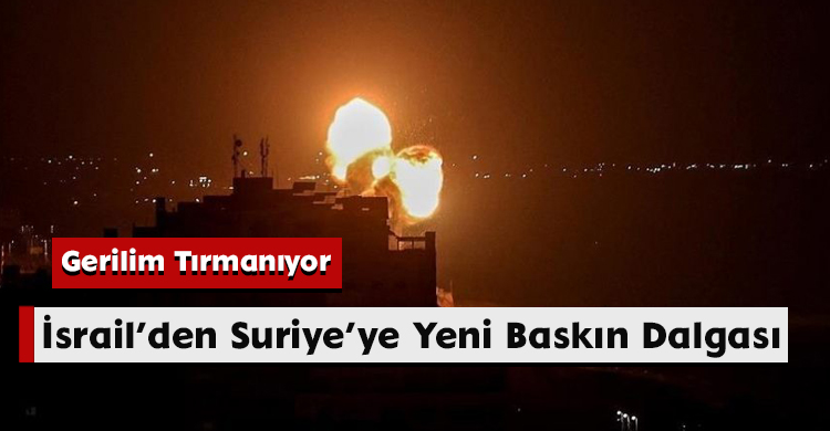 Gerilim Tırmanıyor: İsrail’den Suriye’ye Yeni Baskın Dalgası