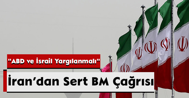 İran’dan Sert BM Çağrısı: "ABD ve İsrail Yargılanmalı"