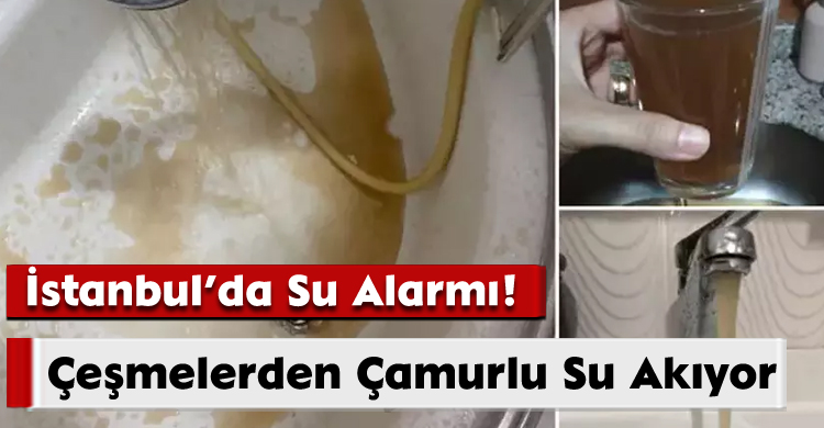 İstanbul’da Su Alarmı! Çeşmelerden Çamurlu Su Akıyor