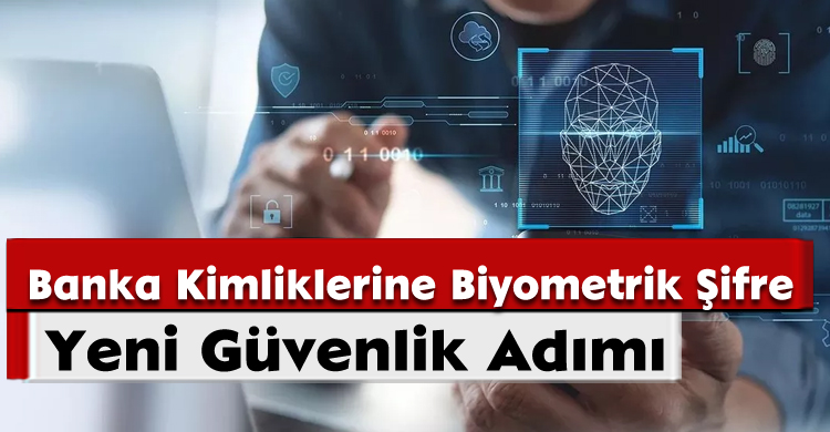Yeni Güvenlik Adımı: Banka Kimliklerine Biyometrik Şifre