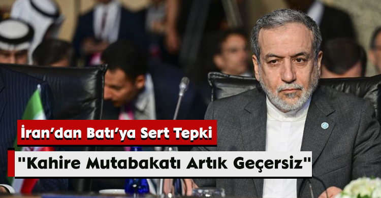 İran’dan Batı’ya Sert Tepki: "Kahire Mutabakatı Artık Geçersiz"