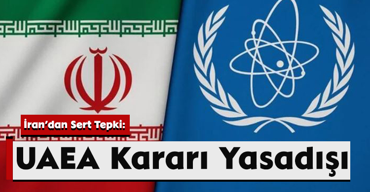 İran’dan Sert Tepki: UAEA Kararı Yasadışı
