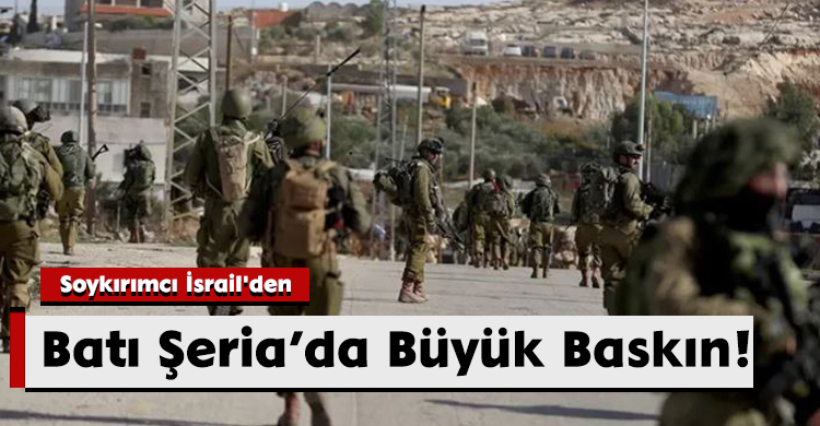 Soykırımcı İsrail'den Batı Şeria’da Büyük Baskın!