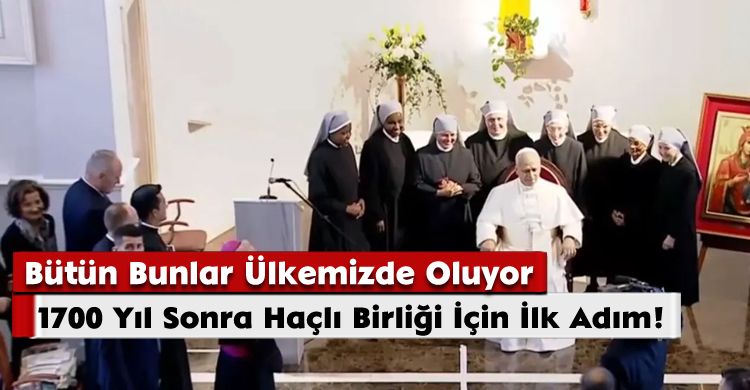 Bütün Bunlar Ülkemizde Oluyor: 1700 Yıl Sonra Haçlı Birliği İçin İlk Adım!