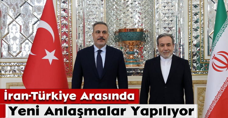 İran-Türkiye Arasında Yeni Anlaşmalar Yapılıyor
