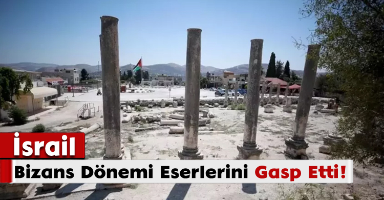 İsrail, Bizans Dönemi Eserlerini Gasp Etti!
