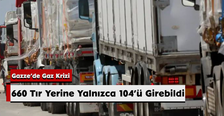 Gazze’de Gaz Krizi: 660 Tır Yerine Yalnızca 104’ü Girebildi