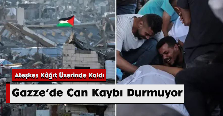 Ateşkes Kâğıt Üzerinde Kaldı: Gazze’de Can Kaybı Durmuyor