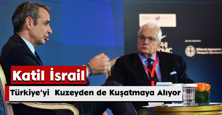 Katil İsrail,Türkiye'yi  Kuzeyden de Kuşatmaya Alıyor