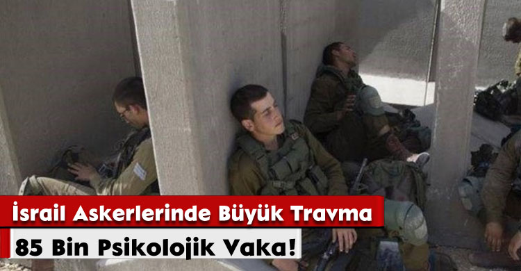 İsrail Askerlerinde Büyük Travma: 85 Bin Psikolojik Vaka!