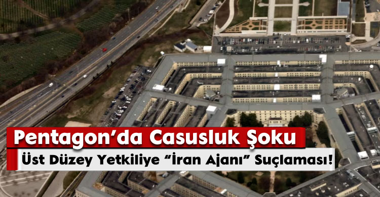 Pentagon’da Casusluk Şoku: Üst Düzey Yetkiliye “İran Ajanı” Suçlaması!