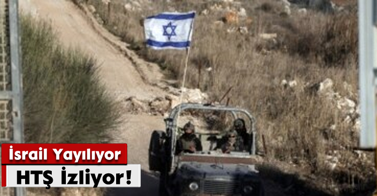 İsrail Yayılıyor; HTŞ İzliyor!