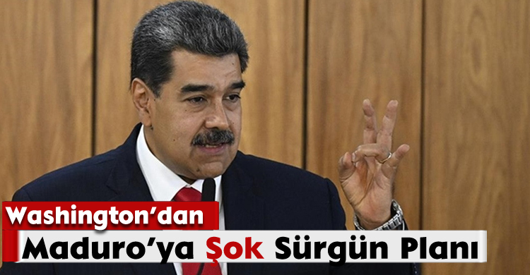 Washington’dan Maduro’ya Şok Sürgün Planı