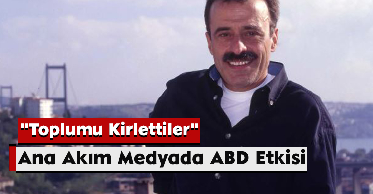 Ana Akım Medyada ABD Etkisi: "Toplumu Kirlettiler"