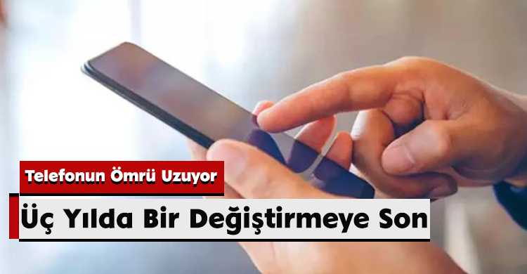 Telefonun Ömrü Uzuyor: Üç Yılda Bir Değiştirmeye Son