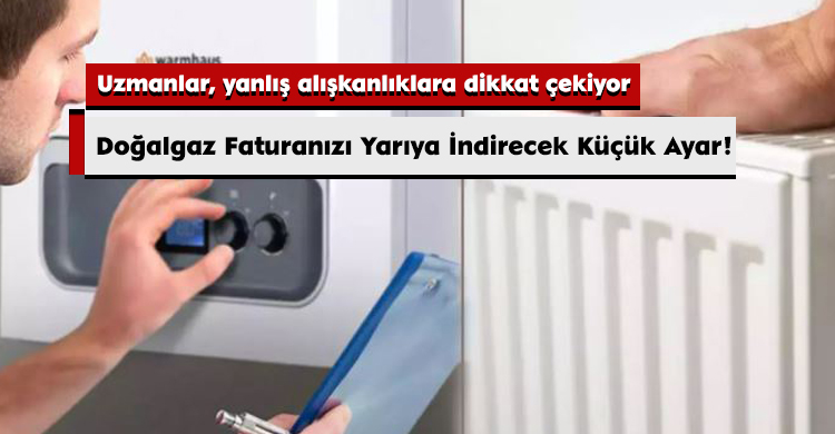Doğalgaz Faturanızı Yarıya İndirecek Küçük Ayar!