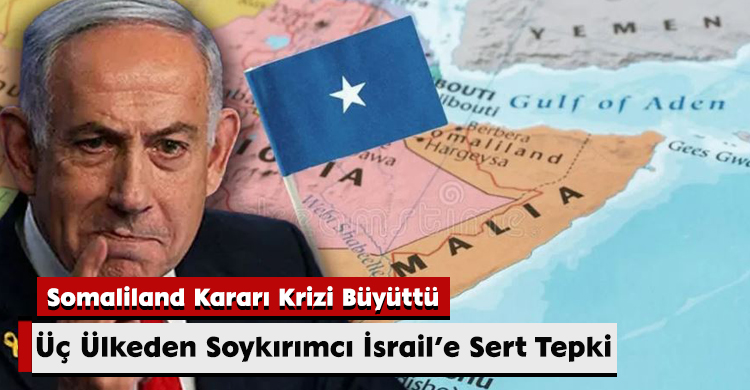 Somaliland Kararı Krizi Büyüttü: Üç Ülkeden Soykırımcı İsrail’e Sert Tepki