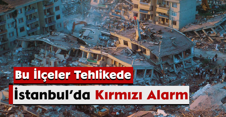 İstanbul’da Kırmızı Alarm: Bu İlçeler Tehlikede