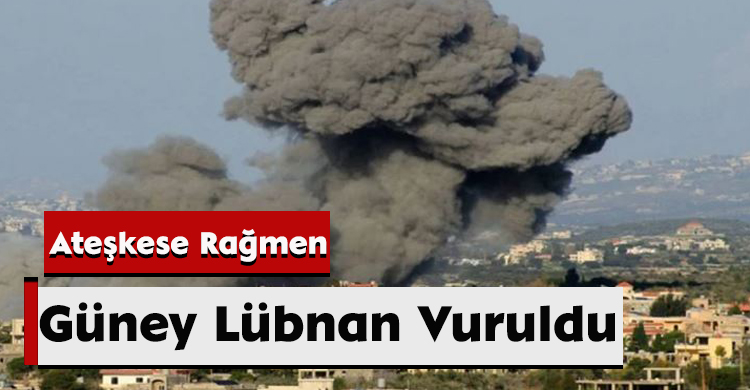 Ateşkese Rağmen Güney Lübnan Vuruldu