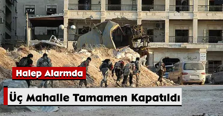 Halep Alarmda: Üç Mahalle Tamamen Kapatıldı