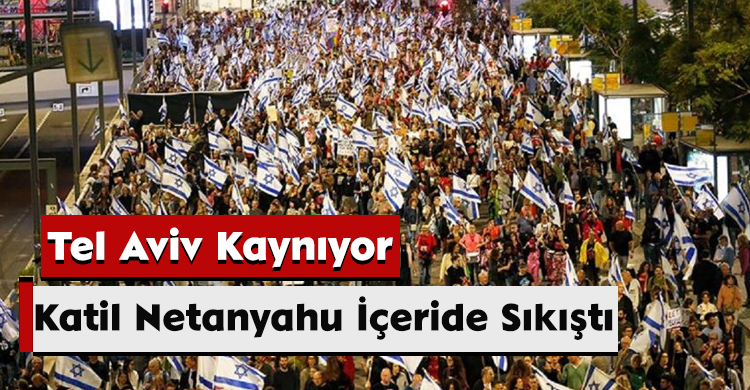 Tel Aviv Kaynıyor: Katil Netanyahu İçeride Sıkıştı