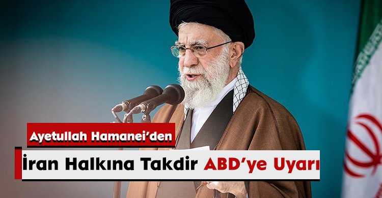 Ayetullah Hamanei’den İran Halkına Takdir, ABD’ye Uyarı