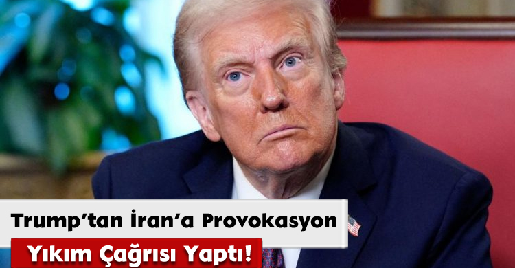 Trump’tan İran’a Provokasyon: Yıkım Çağrısı Yaptı!