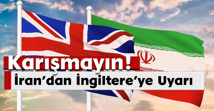 İran’dan İngiltere’ye Uyarı;Karışmayın!