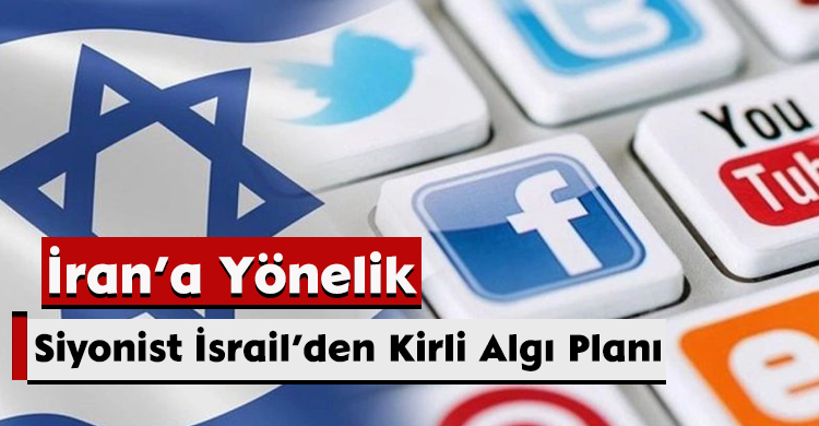İran’a Yönelik Siyonist İsrail’den Kirli Algı Planı